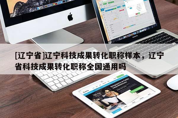 [辽宁省]辽宁科技成果转化职称样本，辽宁省科技成果转化职称全国通用吗