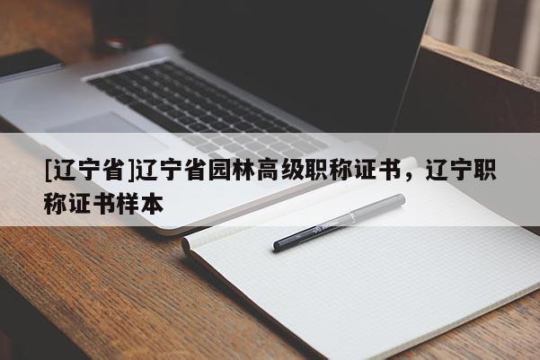 [辽宁省]辽宁省园林高级职称证书，辽宁职称证书样本